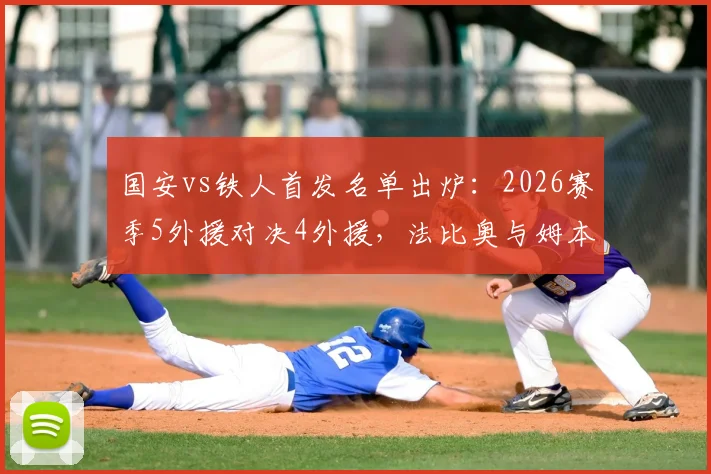 国安vs铁人首发名单出炉:2026赛季5外援对决4外援,法比奥与姆本扎领衔出战,阵容深度解析